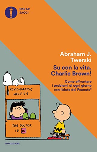 9788804671343: Su con la vita, Charlie Brown! Come affrontare i problemi di ogni giorno con l'aiuto dei Peanuts (Oscar saggi)