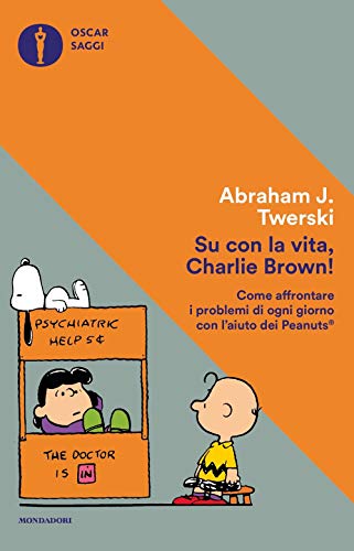 9788804671343: Su con la vita, Charlie Brown! Come affrontare i problemi di ogni giorno con l'aiuto dei Peanuts