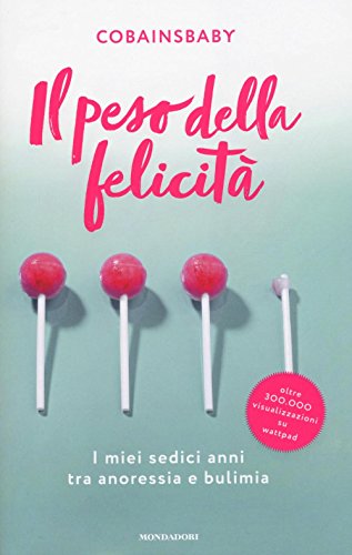 9788804673644: Il peso della felicit. I miei sedici anni tra anoressia e bulimia