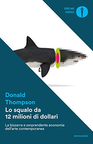 9788804673873: Lo squalo da 12 milioni di dollari. La bizzarra e sorprendente economia dell'arte contemporanea (Oscar saggi)