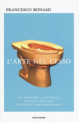 Beispielbild fr L'arte nel cesso. Da Duchamp a Cattelan, ascesa e declino dell'arte contemporanea zum Verkauf von SecondSale