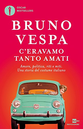 9788804682448: C'eravamo tanto amati. Amore, politica, riti e miti. Una storia del costume italiano (Oscar bestsellers)