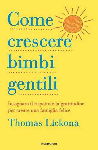 9788804700609: Come crescere bimbi gentili. Insegnare il rispetto e la gratitudine per creare una famiglia felice (Vivere meglio)