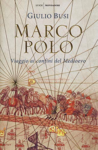 Marco Polo. Viaggio ai confini del Medioevo - Giulio Busi