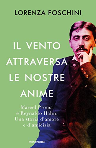 9788804716204: Il vento attraversa le nostre anime. Marcel Proust e Reynaldo Hahn. Una storia d'amore e d'amicizia