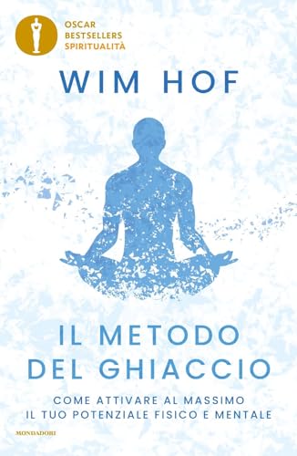 9788804766421: Il metodo del ghiaccio. Come attivare al massimo il tuo potenziale fisico e mentale