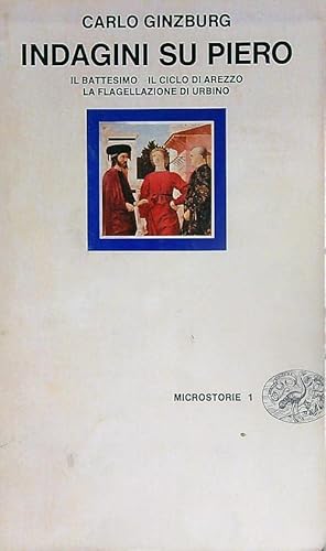 Indagini su Piero: Il Battesimo, il Ciclo di Arezzo, la Flagellazione di Urbino (Microstorie) (Italian Edition) (9788806051952) by Ginzburg, Carlo