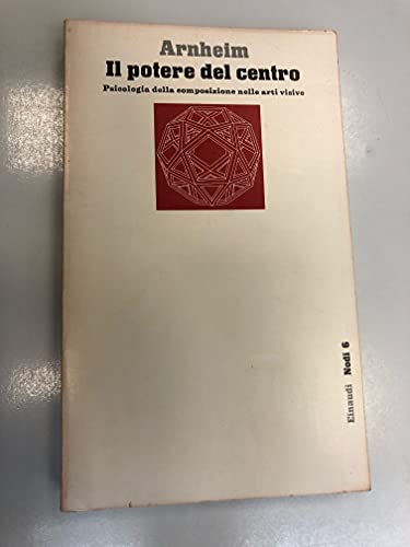 Il Potere Del Centro: Psicologia Della Composizione Nelle Arti Visive (Nodi, 6) (9788806057428) by Rudolf Arnheim