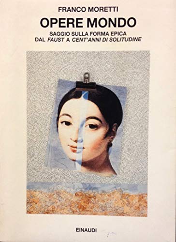 Opere mondo: Saggio sulla forma epica dal Faust a Cent'anni di solitudine (Italian Edition) (9788806135454) by Moretti, Franco