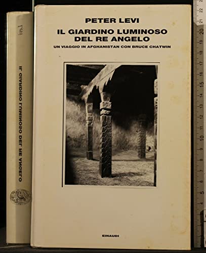 Il giardino luminoso del re angelo. Un viaggio in Afghanistan con Bruce Chatwin. - Levi, Peter.