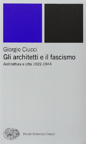 Gli architetti e il fascismo. Architettura e cittÃ: 1922-1944 (9788806163105) by CIUCCI Giorgio -