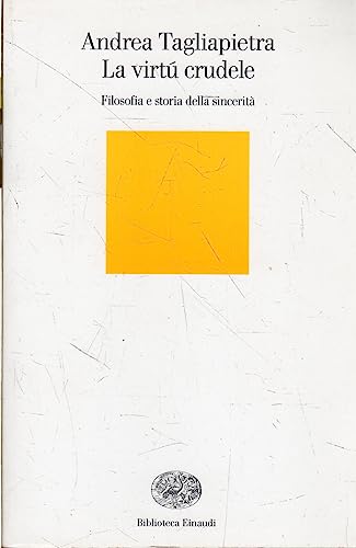 Imagen de archivo de La virt crudele. Filosofia e storia della sincerit (Biblioteca Einaudi) a la venta por medimops