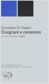 9788806167523: Disegnare e conoscere. La mano, l'occhio, il segno (Piccola biblioteca Einaudi. Nuova serie)