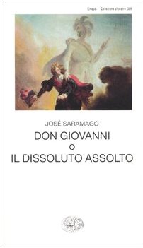 Don Giovanni, o Il dissoluto assolto Saramago, José and Desti, R. - Don Giovanni, o Il dissoluto assolto Saramago, José and Desti, R.