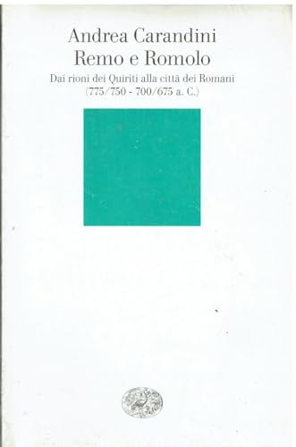 Remo E Romolo (Dai Rioni Dei Quiriti Alla Città Dei Romani (775-750 - 700/675 A.C.) - Carandini Andrea