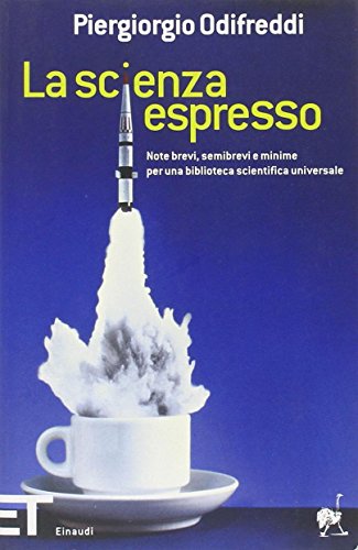 La scienza espresso Note brevi, semibrevi e minime per una biblioteca scientifica universale - Piergiorgio Odifreddi
