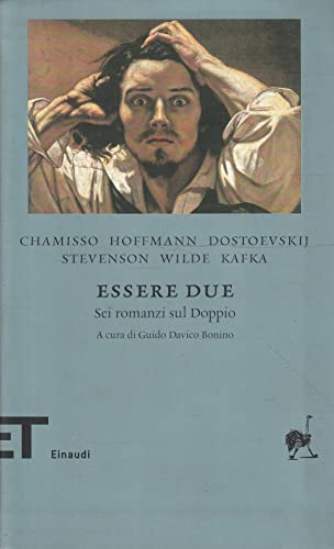 Essere due. Sei romanzi dul doppio. Chamisso, Adelbert von - Hoffm - Chamisso, Hoffman, Dostoevskij, Stevenson, Wilde Kafka.
