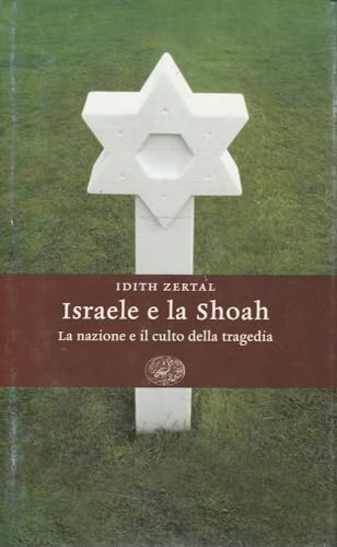 Israele e la Shoah La nazione e il culto della tragedia - Idith Zertal