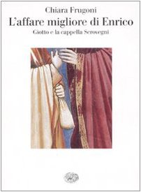 L'Affare Migliore Di Enrico.Giotto e La Cappella Scrovegni - Frugoni Chiara