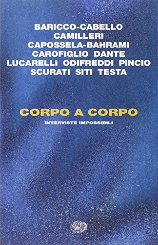 Corpo a corpo Interviste impossibili - Alessandro Baricco e Victoria Cabello, Andrea Camilleri, Vinicio Capossela e Ramin Bahrami, Gianrico Carofiglio, Emma Dante, Carlo Lucarelli, Piergiorgio Odifreddi, Tommaso Pincio, Antonio Scurati, Walter Siti, Gianmaria Testa