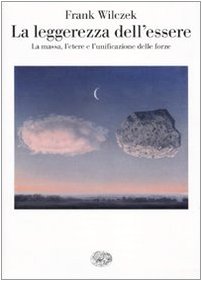 La leggerezza dell'essere. La massa, l'etere e l'unificazione delle forze (9788806195878) by Frank Wilczek