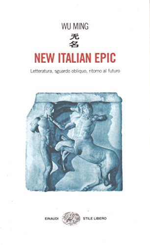 New italian epic. Letteratura, sguardo obliquo, ritorno al futuro - Wu Ming