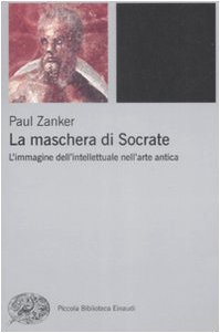 9788806197230: La maschera di Socrate. L'immagine dell'intellettuale nell'arte antica (Piccola biblioteca Einaudi)