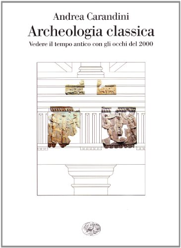 Stock image for Archeologia Classica Vedere IL Tempo Antico Con Gli Occhi Del 2000 for sale by Castle Hill Books