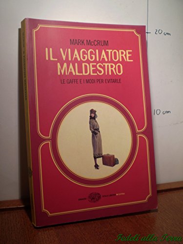 9788806199364: Il viaggiatore maldestro. Le gaffe e i modi per evitarle (Einaudi. Stile libero extra)