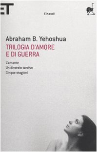 Trilogia d'amore e di guerra. L'amante-Un divorzio tardivo-Cinque stagioni - Abraham Yehoshua