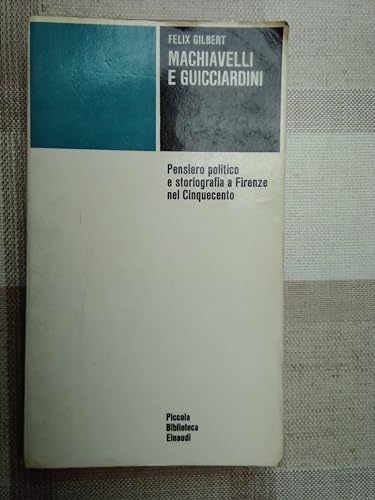 Machiavelli e Guicciardini. Pensiero politico e storiografia a Firenze nel Cinquecento (9788806202453) by Felix Gilbert