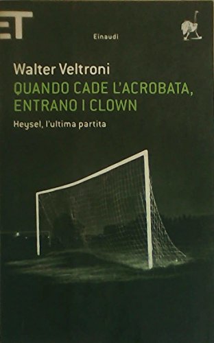 9788806204662: Quando cade l'acrobata, entrano i clown. Heysel, l'ultima partita (Super ET)