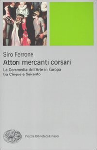 9788806207571: Attori, mercanti, corsari. La commedia dell'arte in Europa tra Cinque e Seicento