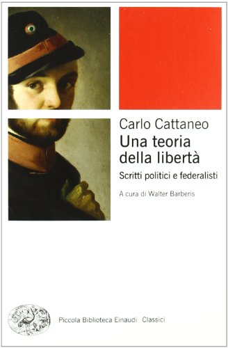 Una teoria della libertÃ . Scritti politici e federalisti (9788806207779) by Cattaneo, Carlo