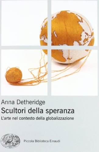 Scultori della speranza. L'arte nel contesto della globalizzazione (9788806210526) by Detheridge, Anna