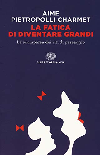 9788806219970: La fatica di diventare grandi. La scomparsa dei riti di passaggio (Super ET. Opera viva)