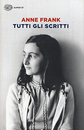 Tutti gli scritti: Diari. Racconti dell'Alloggio segreto. Altri racconti. Lettere. Fotografie e d...