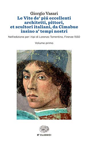 9788806227265: Le vite de' pi eccellenti architetti, pittori, et scultori italiani, da Cimabue insino a' tempi nostri. Nell'edizione per i tipi di Lorenzo Torrentino, Firenze 1550 [2 volumi indivisibili]