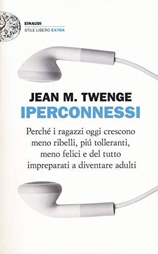 Stock image for Iperconnessi. Perch i ragazzi oggi crescono meno ribelli, pi tolleranti, meno felici e del tutto impreparati a diventare adulti for sale by libreriauniversitaria.it