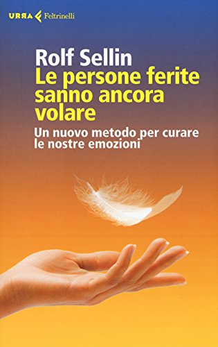 9788807090929: Le persone ferite sanno ancora volare. Un nuovo metodo per curare le nostre emozioni