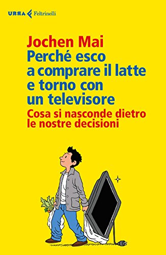 9788807091056: Perch esco a comprare il latte e torno con un televisore. Cosa si nasconde dietro le nostre decisioni (Urra)