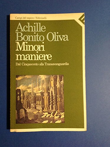 Minori maniere, dal Cinquecento alla transavanguardia (Campi del sapere/Feltrinelli) (Italian Edition) (9788807100468) by Bonito Oliva, Achille