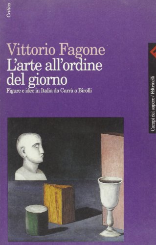 L'Arte All'ordine del Giorno: Figure E Idee in Italia Da Carra a Birolli (9788807103056) by Fagone, Vittorio