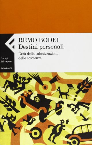 Destini personali. L'età della colonizzazione delle coscienze. - Bodei,Remo.