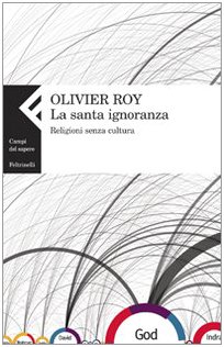 9788807104527: La santa ignoranza. Religioni senza cultura (Campi del sapere)