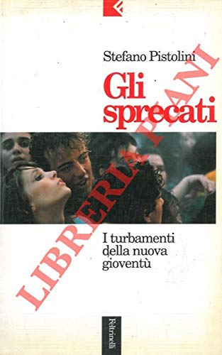 Gli sprecati: I turbamenti della nuova gioventuÌ€ (Serie bianca/Feltrinelli) (Italian Edition) (9788807170089) by Pistolini, Stefano