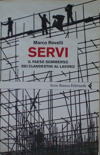 Servi. Il paese sommerso dei clandestini al lavoro - Rovelli, Marco.