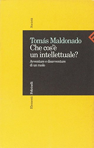 Che cos' è un intellettuale? Avventure e disavventure di un ruolo - Tomàs Maldonado