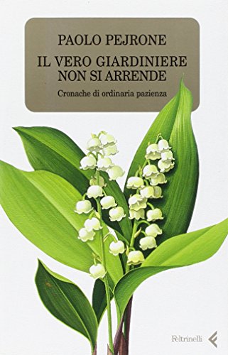 9788807490262: Il vero giardiniere non si arrende. Cronache di ordinaria pazienza