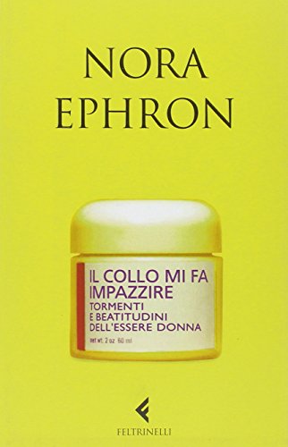 Il collo mi fa impazzire. Tormenti e beatitudini dell'essere donna (9788807490538) by Ephron, Nora